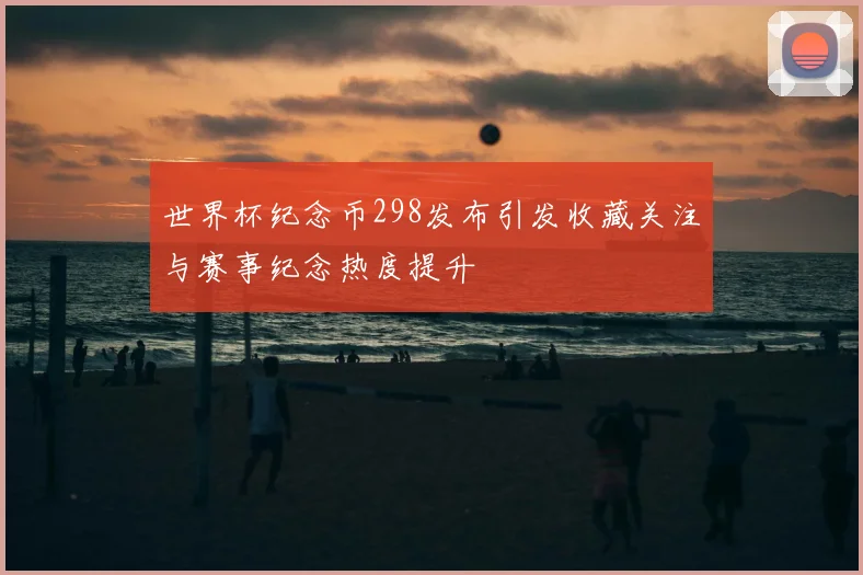 世界杯纪念币298发布引发收藏关注与赛事纪念热度提升