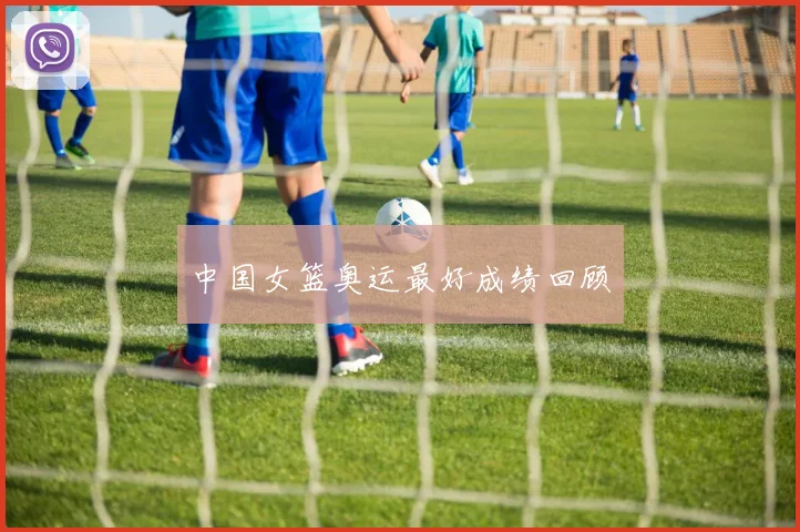 中国女篮奥运最好成绩回顾