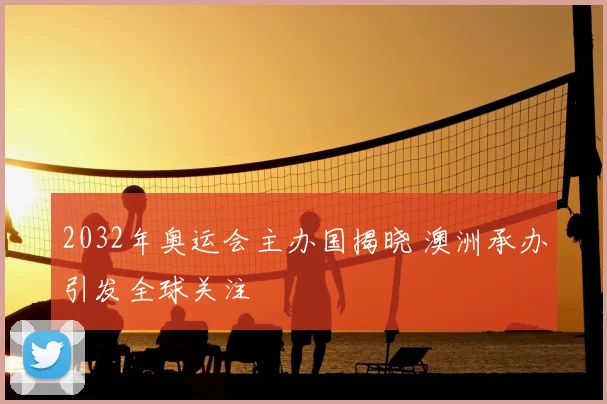 2032年奥运会主办国揭晓 澳洲承办引发全球关注