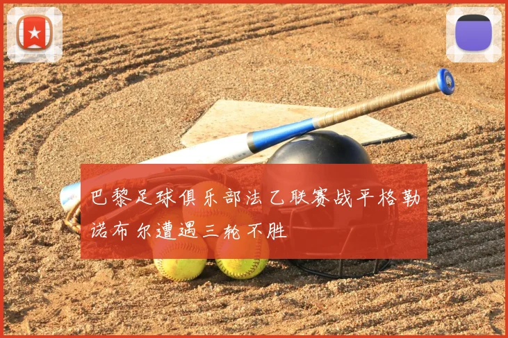 巴黎足球俱乐部法乙联赛战平格勒诺布尔遭遇三轮不胜