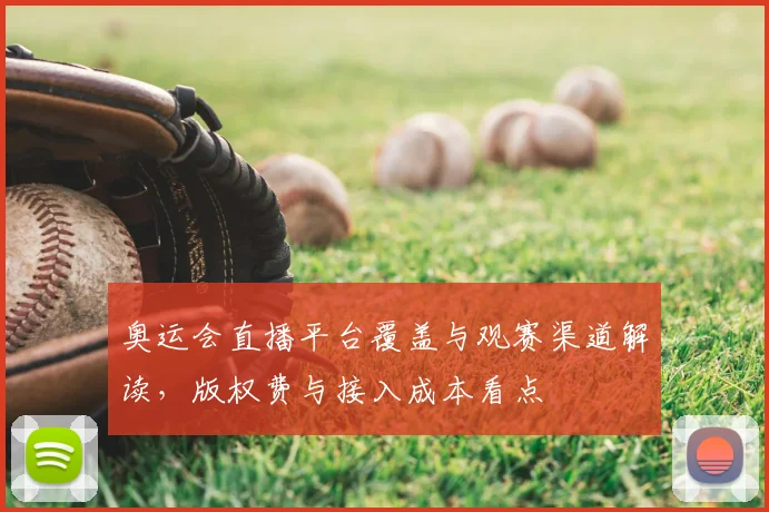 奥运会直播平台覆盖与观赛渠道解读，版权费与接入成本看点