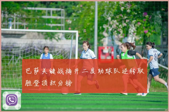 巴萨关键战梅开二度助球队逆转取胜登顶积分榜