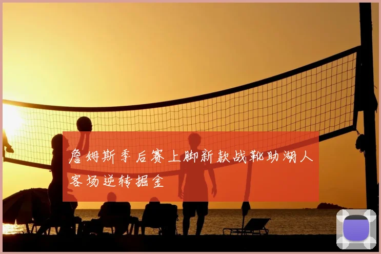 詹姆斯季后赛上脚新款战靴助湖人客场逆转掘金