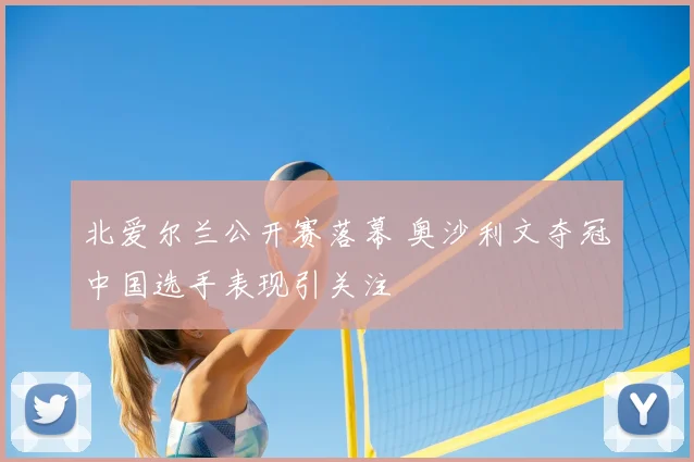 北爱尔兰公开赛落幕 奥沙利文夺冠中国选手表现引关注